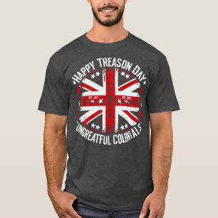 HAPPY TREASON DAY UNGRATEFUL COLONIALS T-Shirt