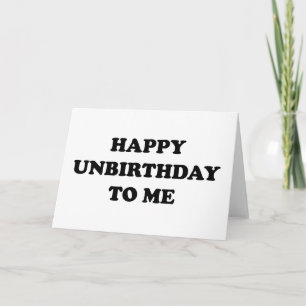 Happy Unbirthday To Me Card
