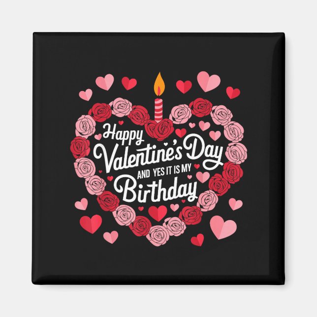 Happy Valentines Day And Yes It Is My Birthday Val Magnet (Front)