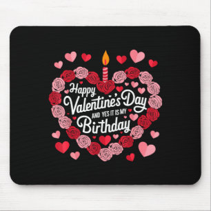 Happy Valentines Day And Yes It Is My Birthday Val Mouse Pad