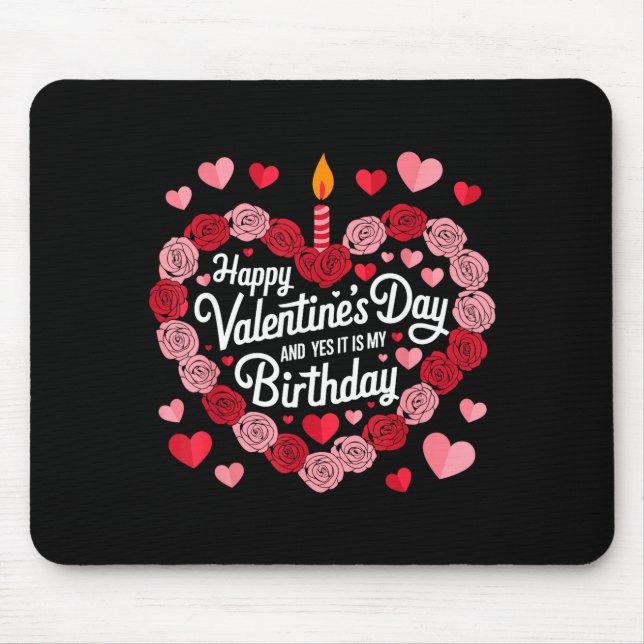 Happy Valentines Day And Yes It Is My Birthday Val Mouse Pad (Front)