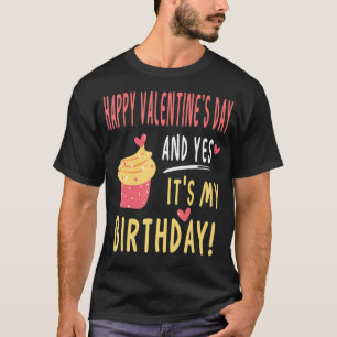 Happy Valentine's Day And Yes It's My Birthday Cup T-Shirt