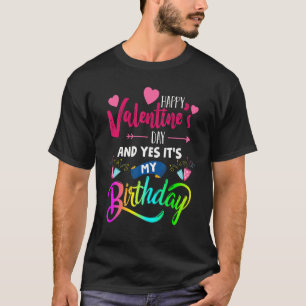 Happy Valentine's Day And Yes It's My Birthday P T-Shirt