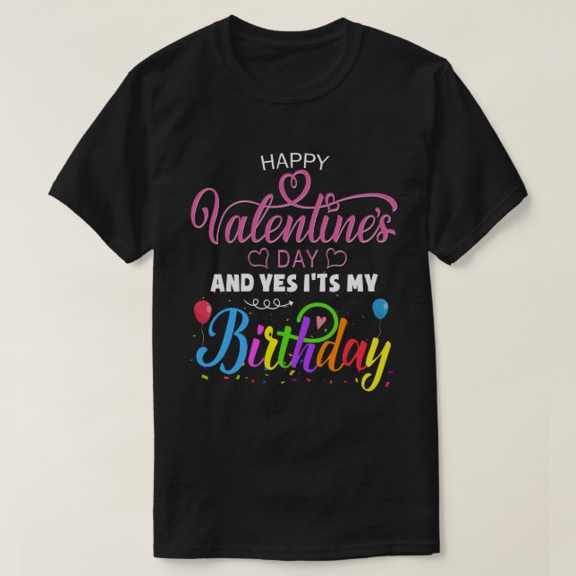 Happy Valentine's Day And Yes It's My Birthday T-Shirt (Design Front)