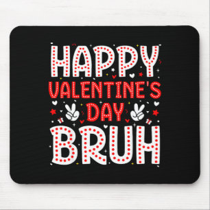 Happy Valentines Day Bruh Heart Love Valentine Boy Mouse Pad