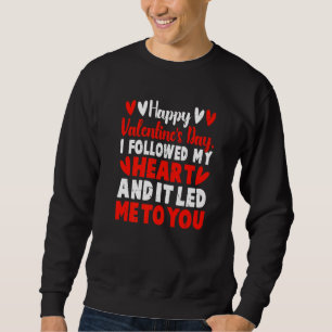 Happy Valentine's Day I Followed My Heart It Lead  Sweatshirt