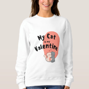 Happy Valentine's Day -My Cat Is My Valentine Day Sweatshirt