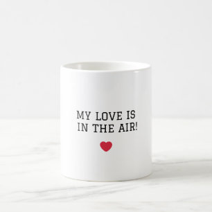 happy valentine's day - My love is in the air! Coffee Mug