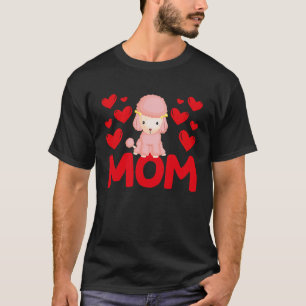 Happy Valentine's Day Poodle Mom Mothers Day Valen T-Shirt
