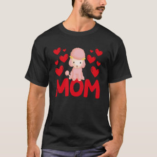 Happy Valentine's Day Poodle Mom Mothers Day Valen T-Shirt