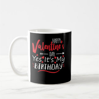 Happy Valentine's Day Yes It's My Birthday Born On Coffee Mug