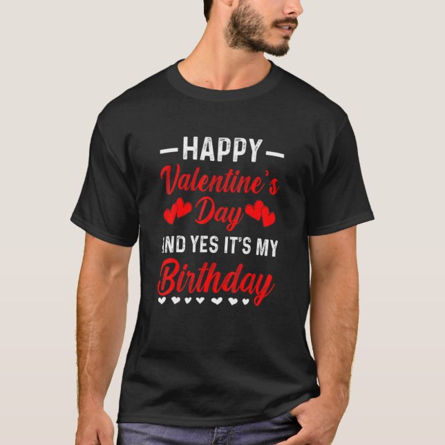 Happy Valentine's Day Yes It's My Birthday Born On T-Shirt (Front)