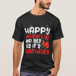 Happy Valentine's Day Yes It's My Birthday T-Shirt