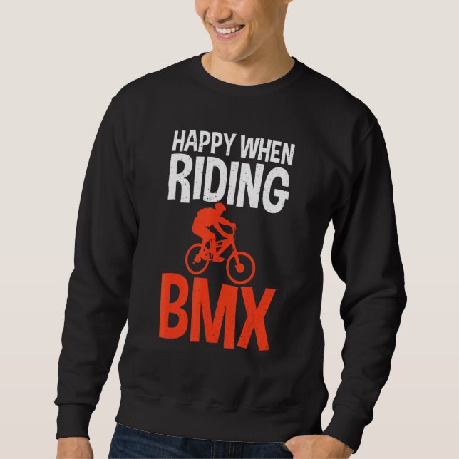 Happy when Riding BMX Bike BMX Rider Sweatshirt (Front)