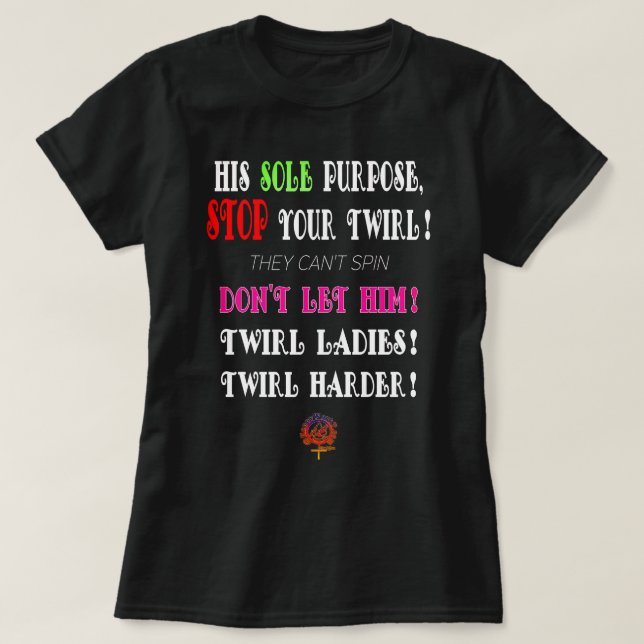 HappyWorkT NEVER LET THEM STOP YOUR TWIRL MAGIC T-Shirt (Design Front)