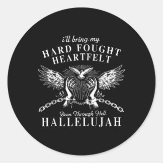 Hard Fought Heartfelt Been Through Hell Hallelujah Classic Round Sticker