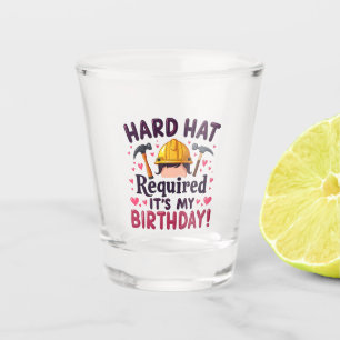 Hard Hat Required It's My Birthday c Shot Glass