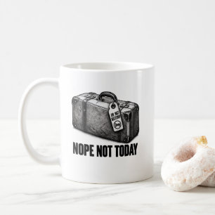 Hard Nope Closed Suitcase Not Today Coffee Mug