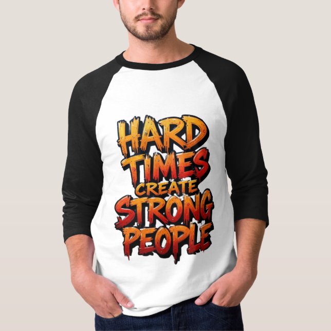  Hard Times Create Strong People T-Shirt (Front)