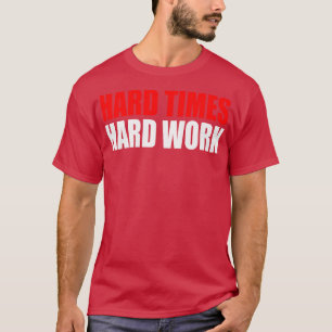 Hard Times Hard Work T-Shirt