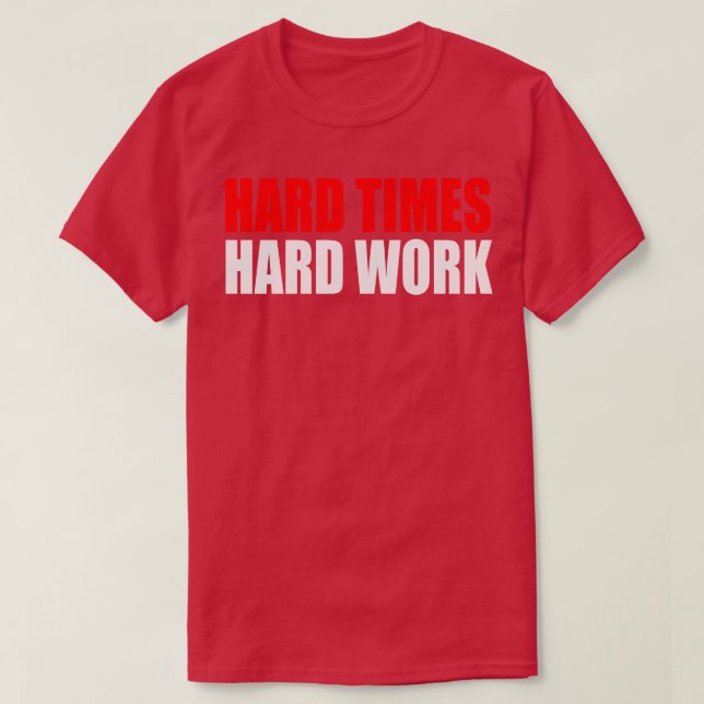 Hard Times Hard Work  T-Shirt (Design Front)