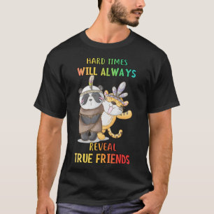 Hard Times Reveal True Friends Funny Humour Quotes T-Shirt