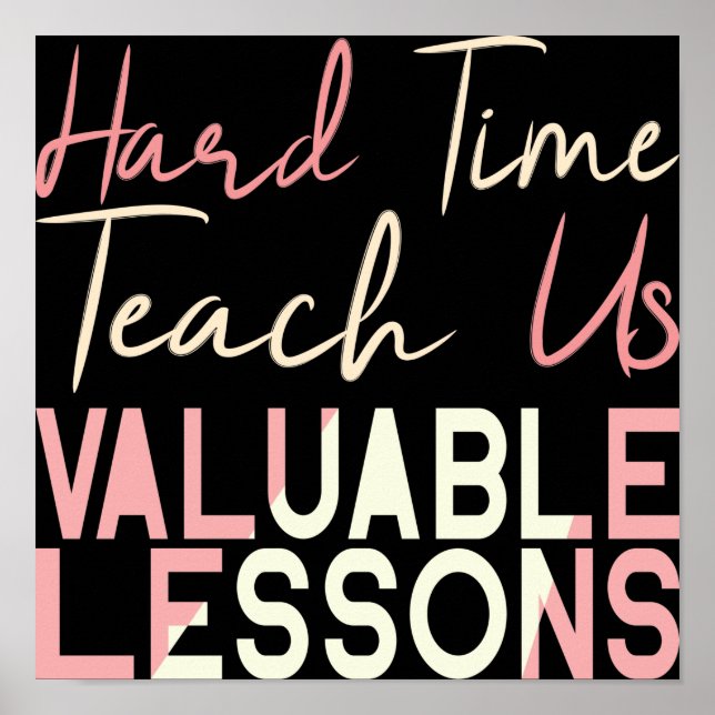 Hard Times Teach Us Valuable Lessons Poster (Front)