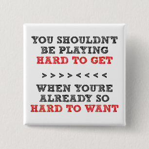 Hard To Get Want Funny Button Badge Pin