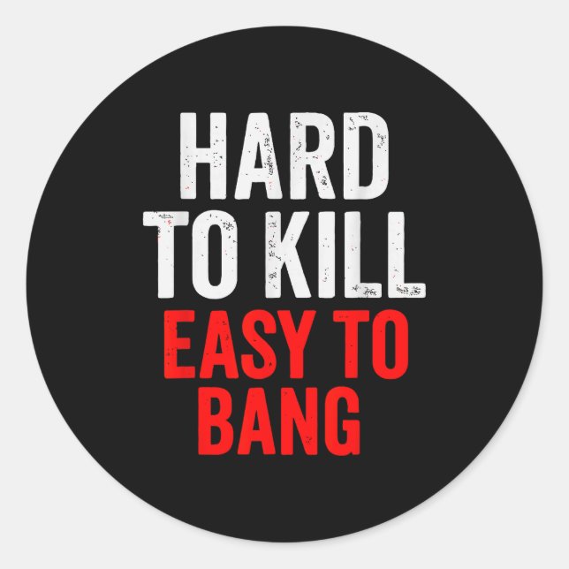 Hard To Kill Easy To' Bang - Funny Sarcasm Adult  Classic Round Sticker (Front)