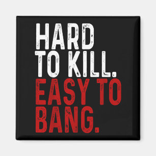 Hard To Kill Easy To Bang - Funny Sarcasm Adult Magnet