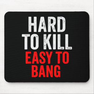 Hard To Kill Easy To' Bang - Funny Sarcasm Adult  Mouse Pad