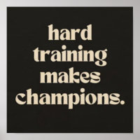 Hard training makes champions.