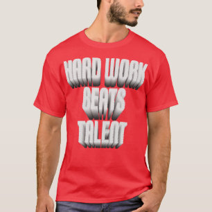 Hard Work Beats Talent T-Shirt