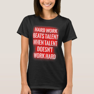Hard Work Beats Talent When Talent Doesn't Work Ha T-Shirt