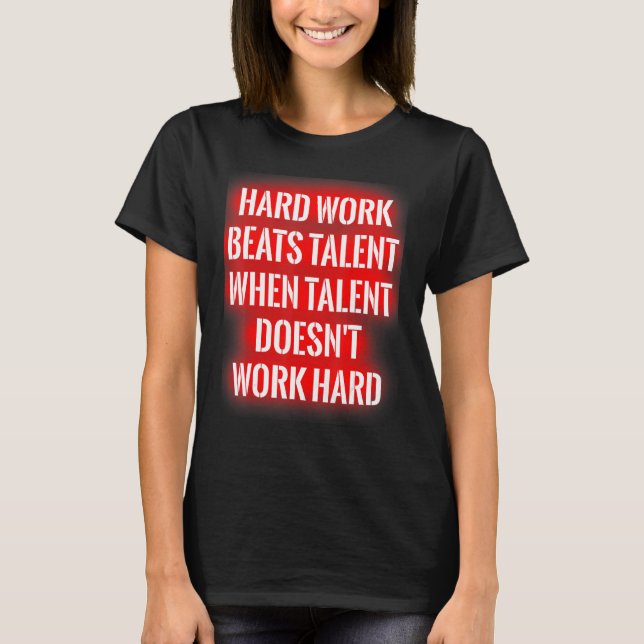 Hard Work Beats Talent When Talent Doesn't Work Ha T-Shirt (Front)