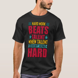 Hard work beats talent when talent doesn't work ha T-Shirt
