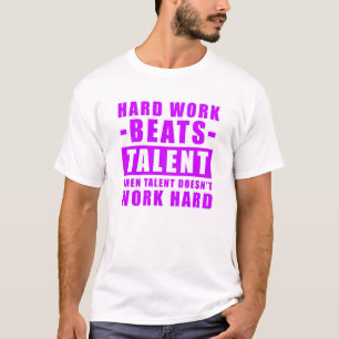 Hard Work Beats Talent When Talent Doesn't Work  T-Shirt