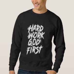 Hard Work God First Urban Christian Inspirational Sweatshirt