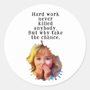 Hard work never killed anybody classic round sticker