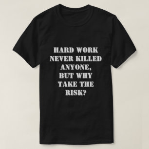 Hard work never killed anyone funny quote T-Shirt