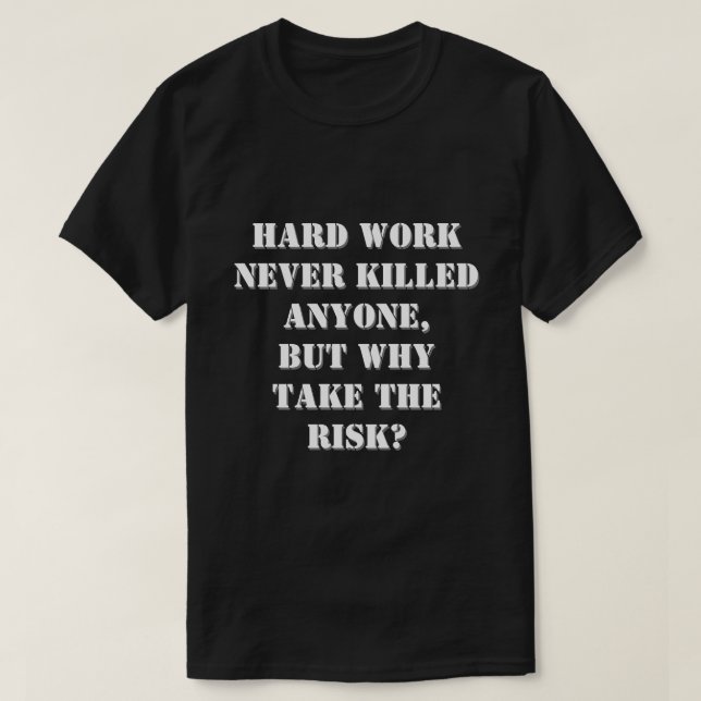 Hard work never killed anyone funny quote T-Shirt (Design Front)