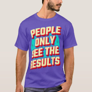 Hard Work Result Motivation Quote Gift T-Shirt