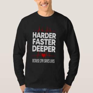 Harder Faster Deeper Because Cpr Saves Life Nurse T-Shirt