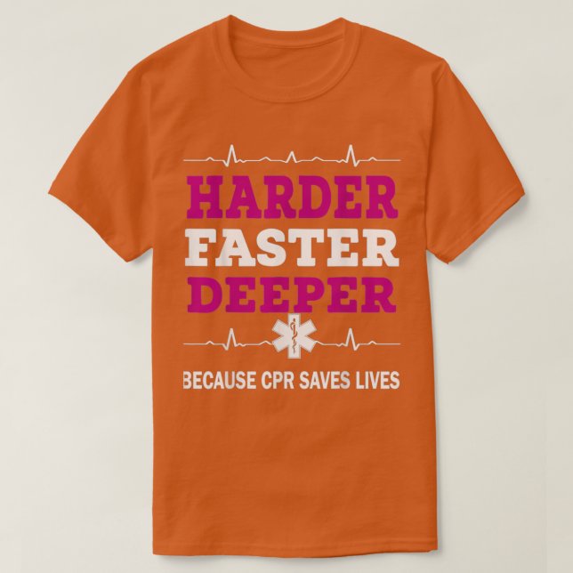Harder Faster Deeper Because CPR Saves Lives CPR N T-Shirt (Design Front)