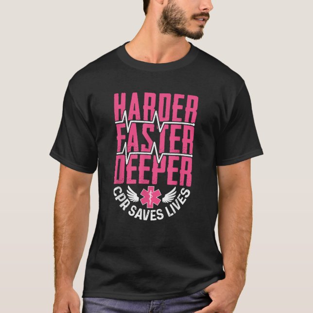 Harder Faster Deeper Because CPR Saves Lives Funny T-Shirt (Front)