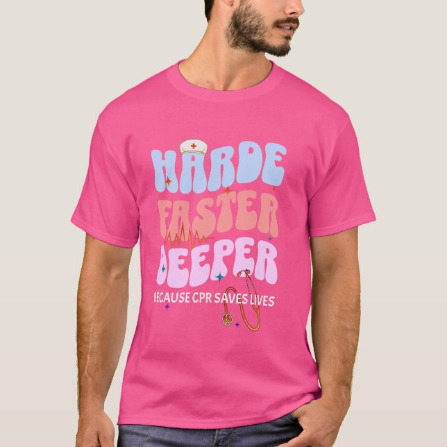 Harder Faster Deeper Because CPR Saves Lives Funny T-Shirt (Front)