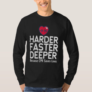Harder Faster Deeper Because CPR Saves Lives Nur T-Shirt