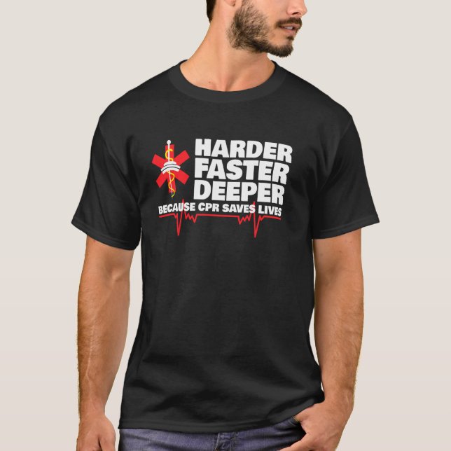 Harder Faster Deeper Because Cpr Saves Lives T-Shirt (Front)