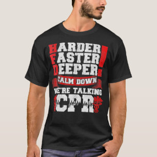 Harder Faster Deeper Calm Down Talking CPR Men T T-Shirt