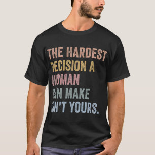 Hardest Decision A Woman Can Make Isn't Yours Femi T-Shirt